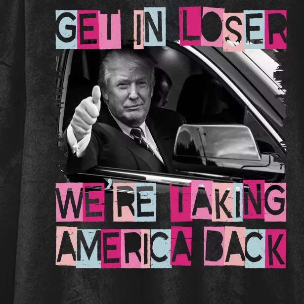 Get In Loser Were Taking America Back Funny Trump 2024 Hooded Wearable Blanket