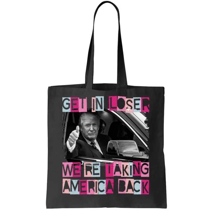 Get In Loser Were Taking America Back Funny Trump 2024 Tote Bag