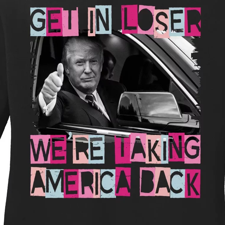 Get In Loser Were Taking America Back Funny Trump 2024 Ladies Long Sleeve Shirt