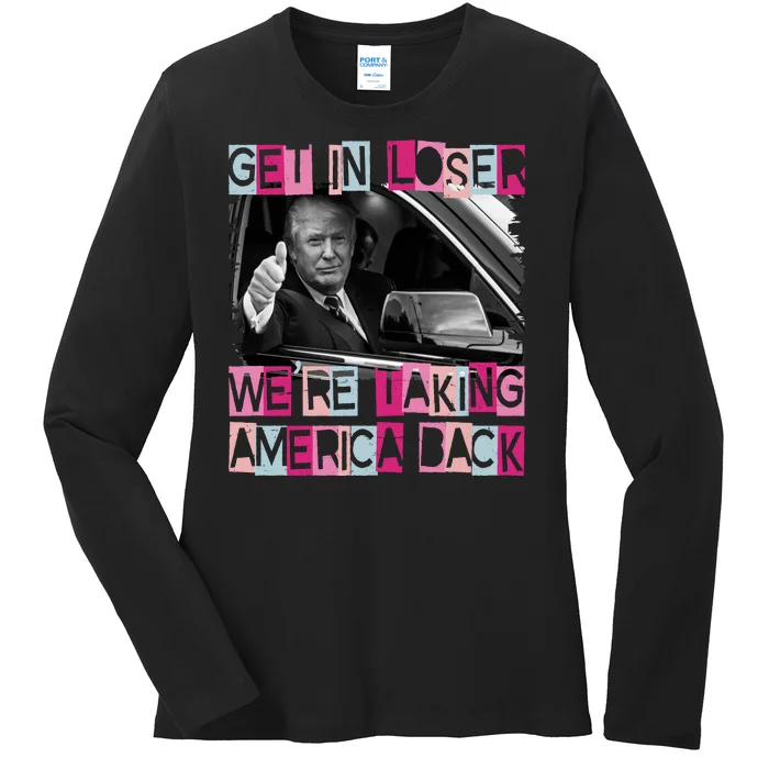 Get In Loser Were Taking America Back Funny Trump 2024 Ladies Long Sleeve Shirt