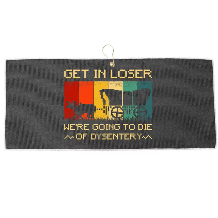 Get In Loser Were Going To Die Of Dysentery Funny Vintage Large Microfiber Waffle Golf Towel