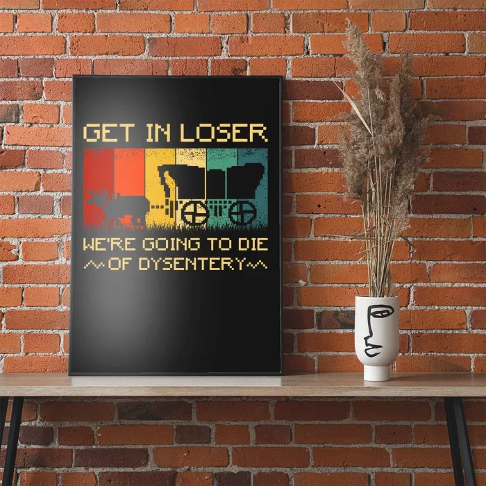 Get In Loser Were Going To Die Of Dysentery Funny Vintage Poster