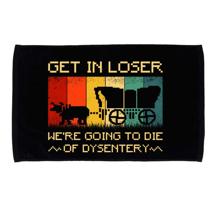 Get In Loser Were Going To Die Of Dysentery Funny Vintage Microfiber Hand Towel