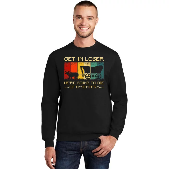 Get In Loser Were Going To Die Of Dysentery Funny Vintage Sweatshirt