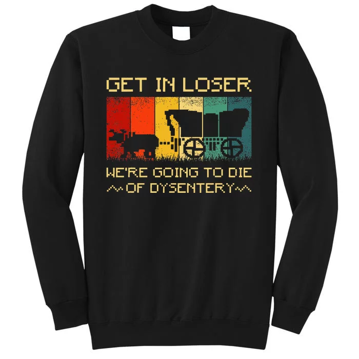 Get In Loser Were Going To Die Of Dysentery Funny Vintage Sweatshirt