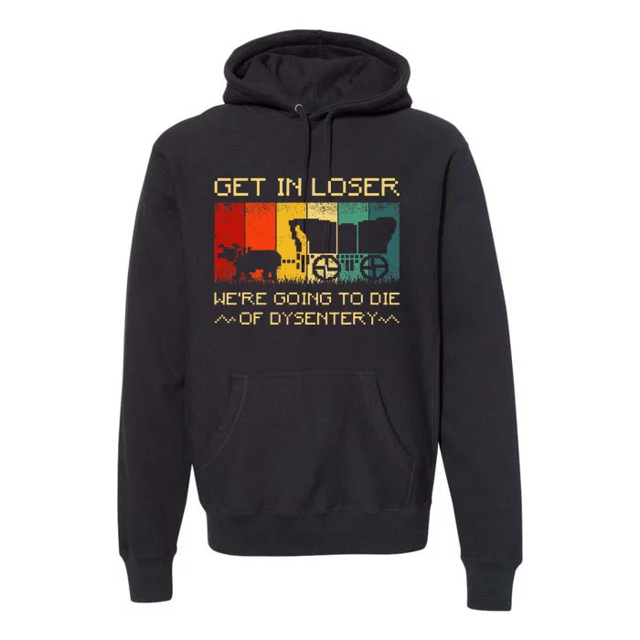 Get In Loser Were Going To Die Of Dysentery Funny Vintage Premium Hoodie