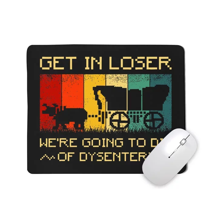 Get In Loser Were Going To Die Of Dysentery Funny Vintage Mousepad