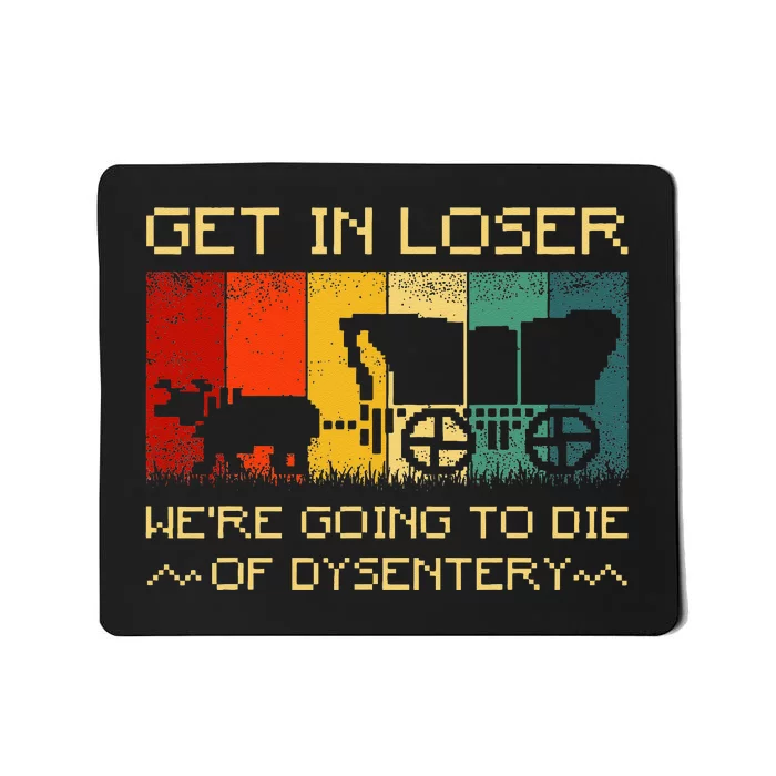 Get In Loser Were Going To Die Of Dysentery Funny Vintage Mousepad