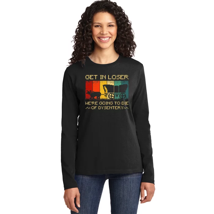 Get In Loser Were Going To Die Of Dysentery Funny Vintage Ladies Long Sleeve Shirt