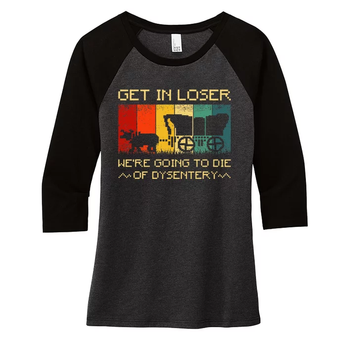 Get In Loser Were Going To Die Of Dysentery Funny Vintage Women's Tri-Blend 3/4-Sleeve Raglan Shirt