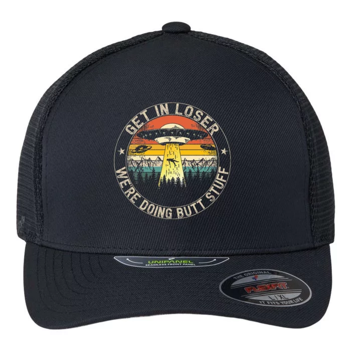 Get In Loser WeRe Doing Butt Stuff Alien Abduction Flexfit Unipanel Trucker Cap