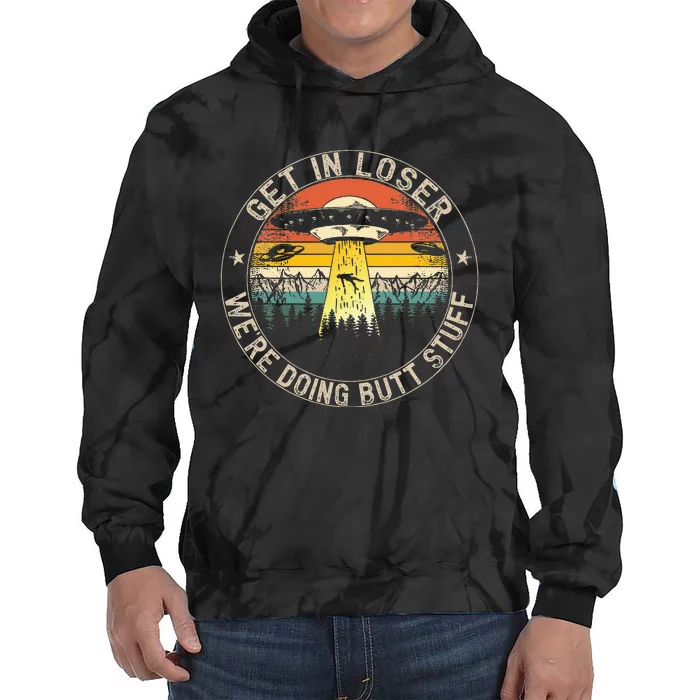 Get In Loser WeRe Doing Butt Stuff Alien Abduction Tie Dye Hoodie