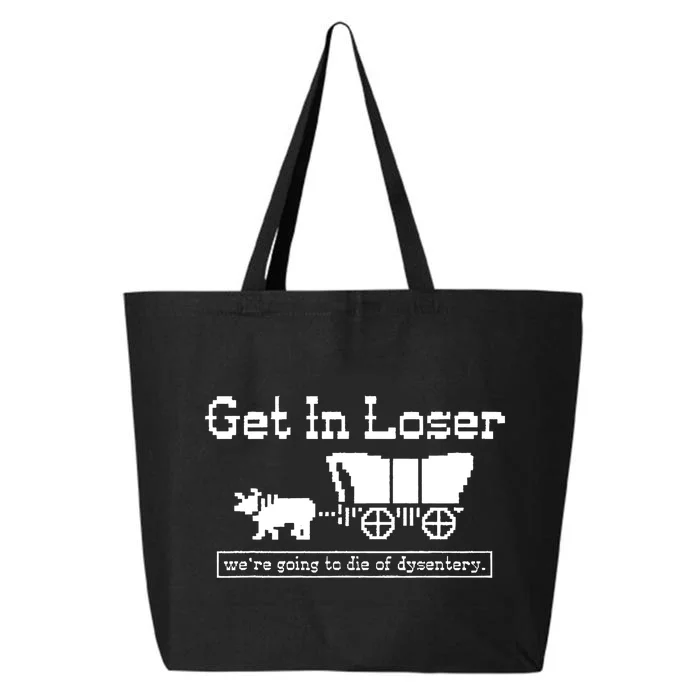 Get In Loser Were Going To Die Of Dysentery 25L Jumbo Tote