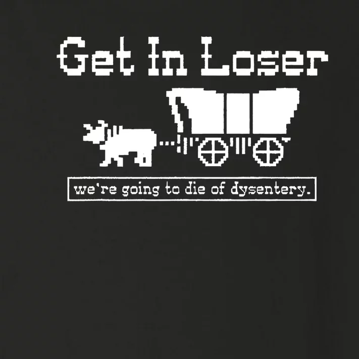 Get In Loser Were Going To Die Of Dysentery Toddler Long Sleeve Shirt