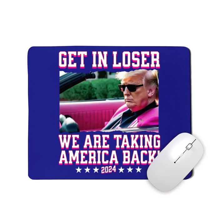 Get In Loser We Are Taking America Back Trump 2024 Great Gift Mousepad