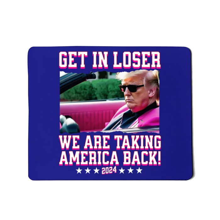 Get In Loser We Are Taking America Back Trump 2024 Great Gift Mousepad