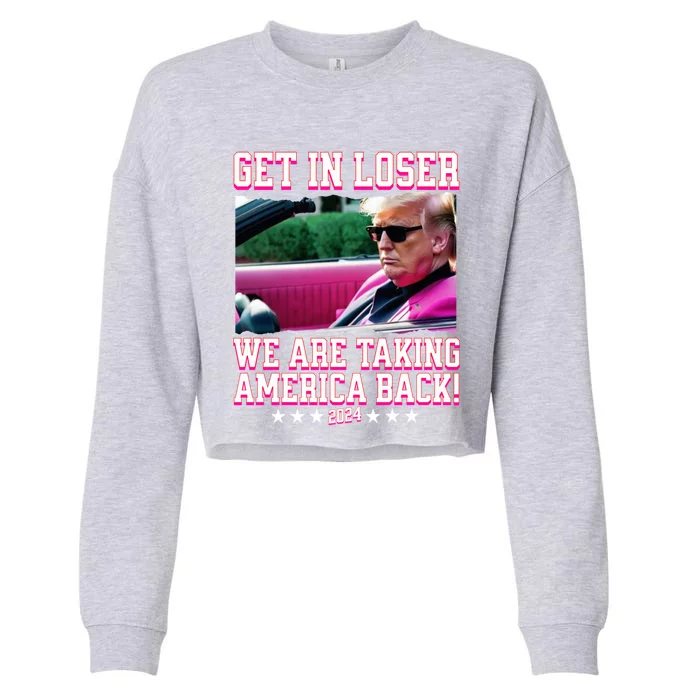 Get In Loser We Are Taking America Back Trump 2024 Great Gift Cropped Pullover Crew