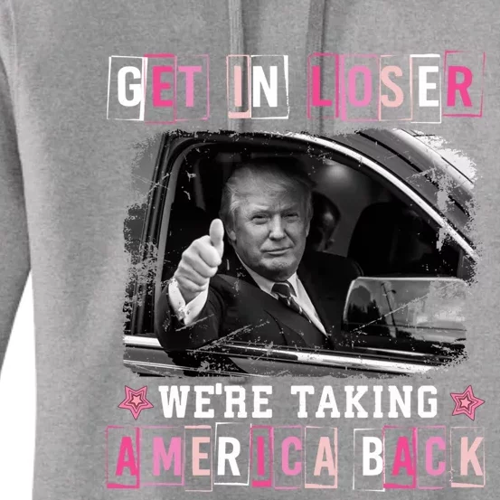 Get In Loser WeRe Taking America Back Trump 2024 Election Gift Women's Pullover Hoodie