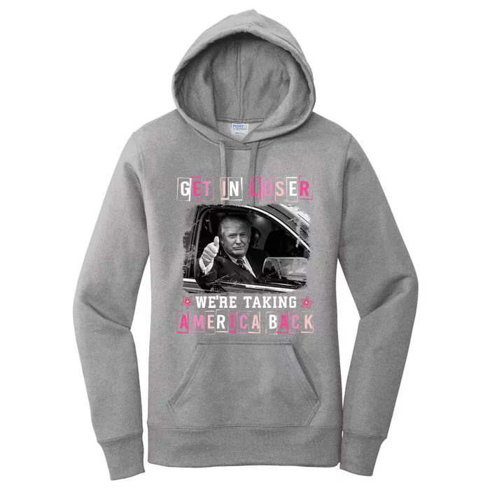 Get In Loser WeRe Taking America Back Trump 2024 Election Gift Women's Pullover Hoodie