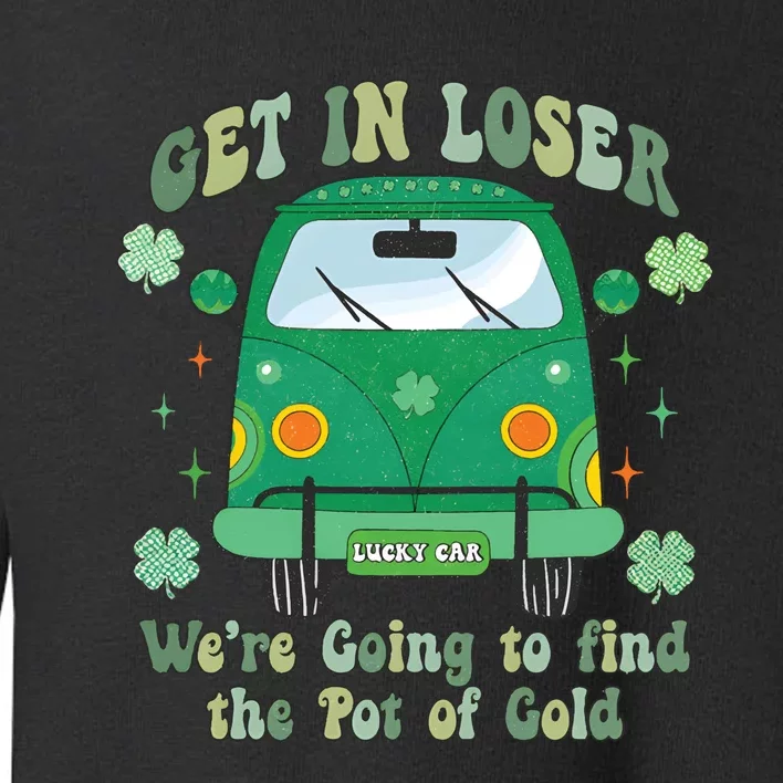 Get In Loser St Patricks Day Toddler Sweatshirt