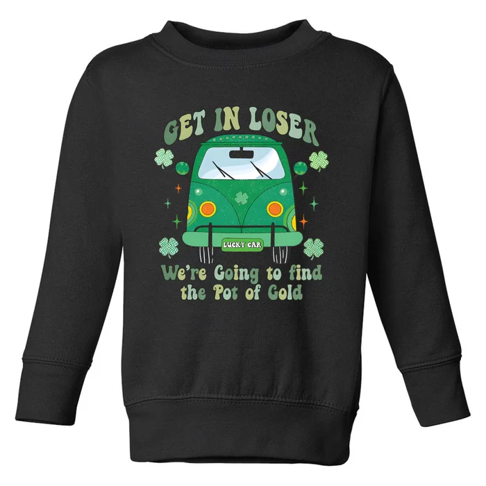 Get In Loser St Patricks Day Toddler Sweatshirt