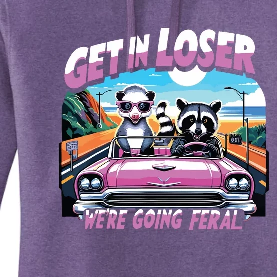 Get In Loser Were Going Feral Funny Sassy Opossum Raccoon Women's Pullover Hoodie