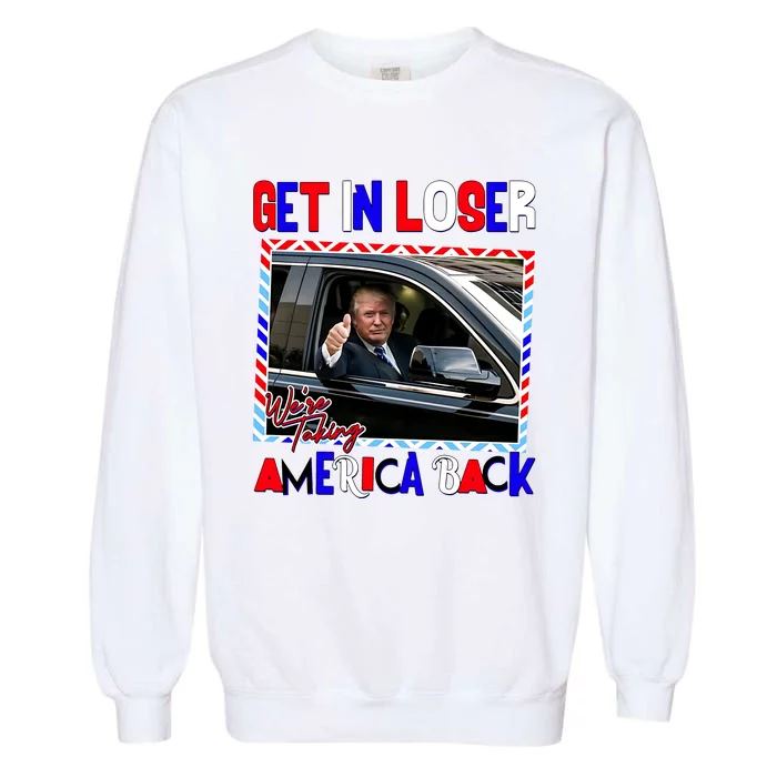 Get In Loser We Are Taking America Back 2024 Garment-Dyed Sweatshirt