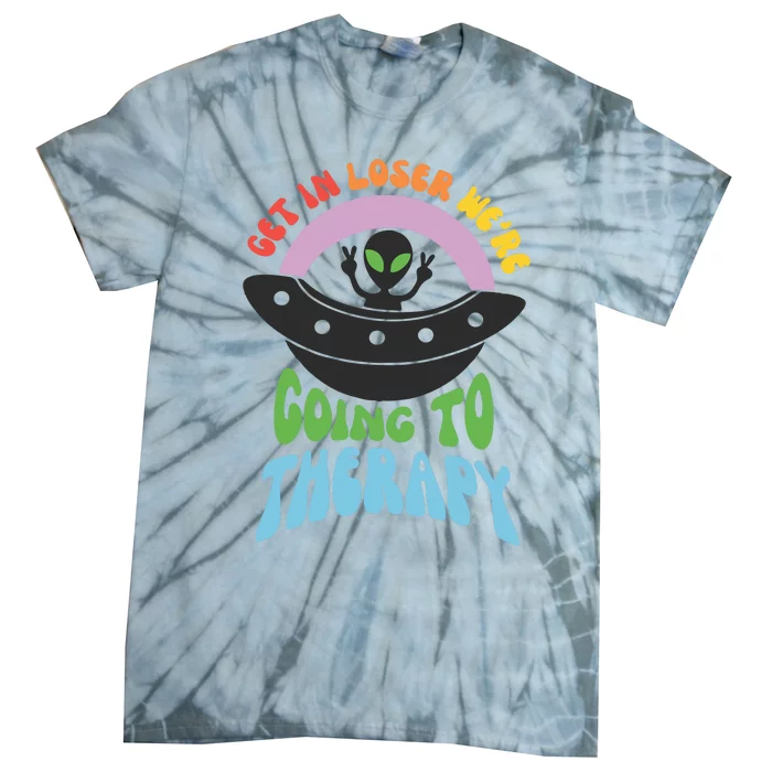 Get In Loser Were Going To Therapy Tie-Dye T-Shirt