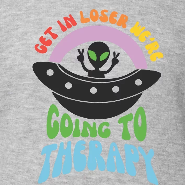 Get In Loser Were Going To Therapy Toddler Sweatshirt