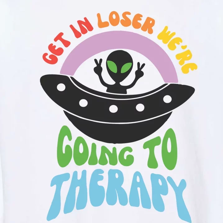 Get In Loser Were Going To Therapy Garment-Dyed Sweatshirt