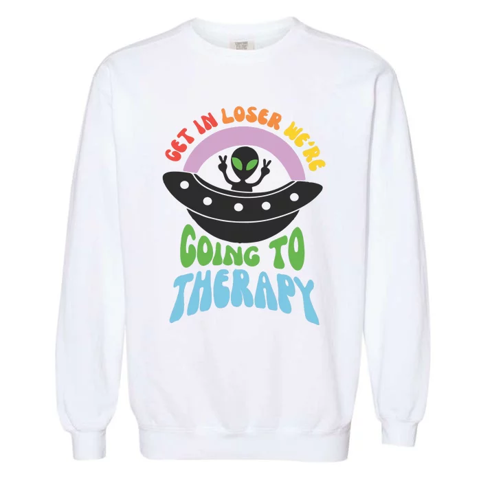 Get In Loser Were Going To Therapy Garment-Dyed Sweatshirt