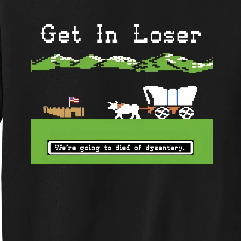 Get In Loser Were Going To Die Of Dysentery Sweatshirt