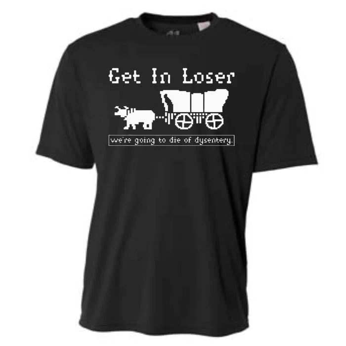 Get In Loser we're going to die of dysentery. Cooling Performance Crew T-Shirt