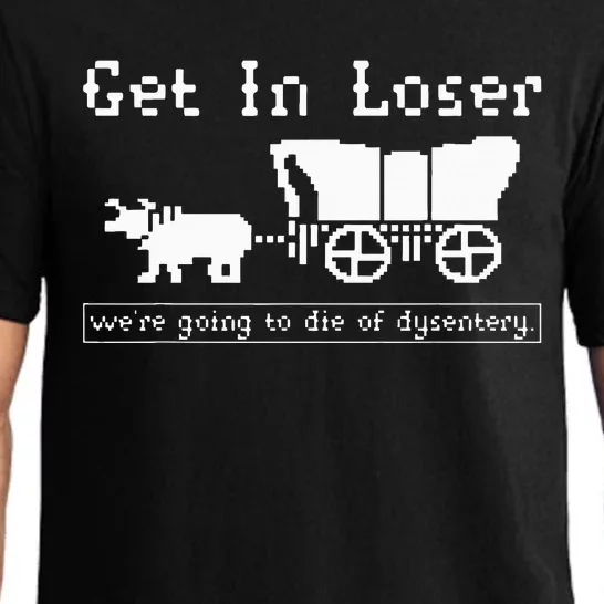 Get In Loser we're going to die of dysentery. Pajama Set