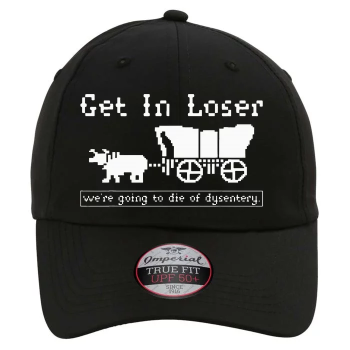 Get In Loser we're going to die of dysentery. The Original Performance Cap