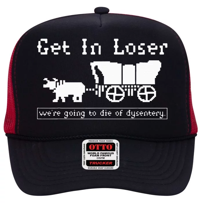 Get In Loser we're going to die of dysentery. High Crown Mesh Trucker Hat