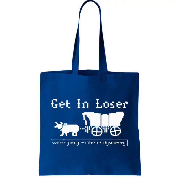 Get In Loser we're going to die of dysentery. Tote Bag