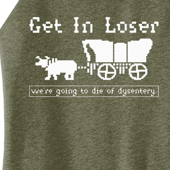 Get In Loser we're going to die of dysentery. Women’s Perfect Tri Rocker Tank