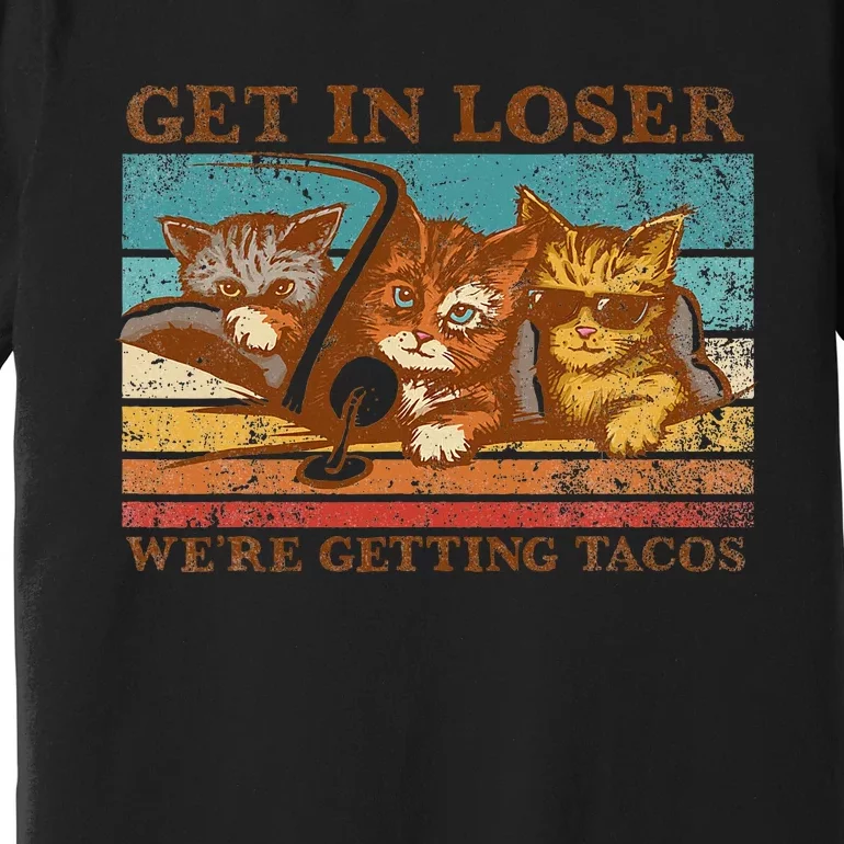 Get In Loser WeRe Getting Tacos! Premium T-Shirt