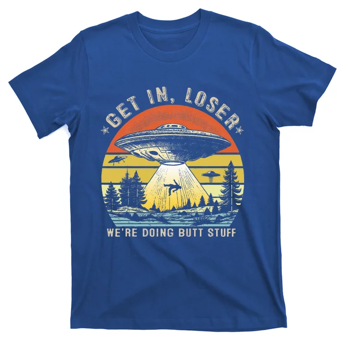 Get In Loser WeRe Doing Butt Stuff Alien Abduction T-Shirt