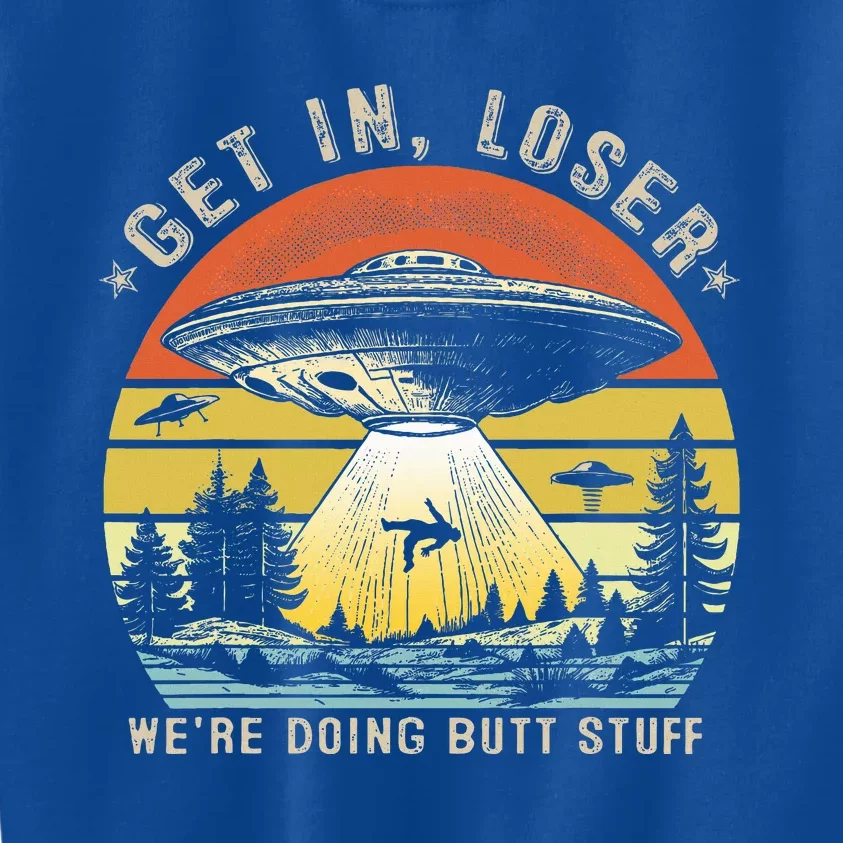 Get In Loser WeRe Doing Butt Stuff Alien Abduction Kids Sweatshirt