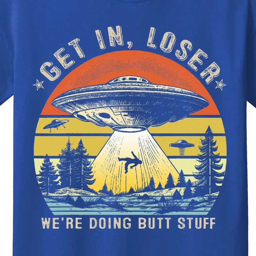 Get In Loser WeRe Doing Butt Stuff Alien Abduction Kids T-Shirt