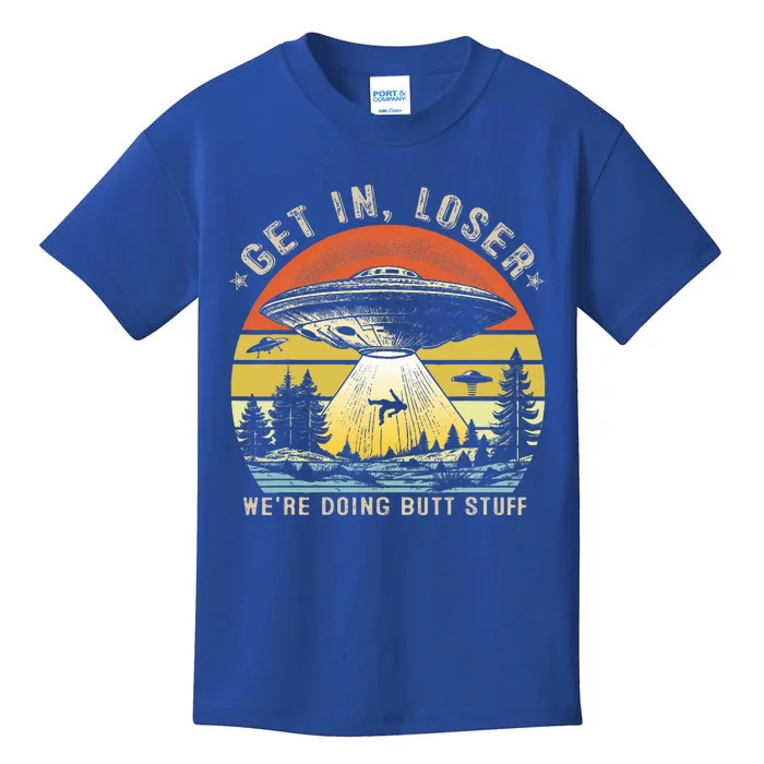 Get In Loser WeRe Doing Butt Stuff Alien Abduction Kids T-Shirt