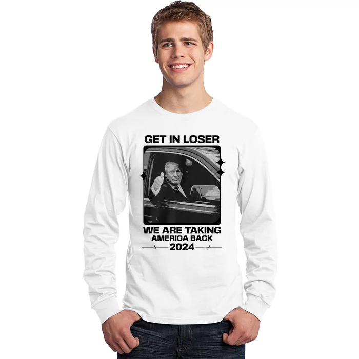 Get In Loser We Are Talking America Back Trump 2024 Long Sleeve Shirt