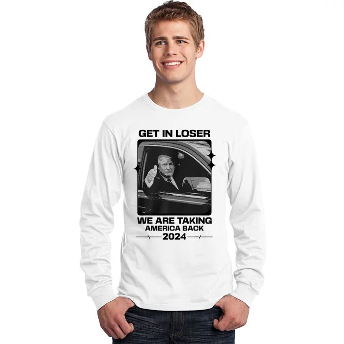 Get In Loser We Are Talking America Back Trump 2024 Tall Long Sleeve T-Shirt