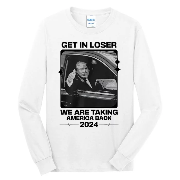 Get In Loser We Are Talking America Back Trump 2024 Tall Long Sleeve T-Shirt