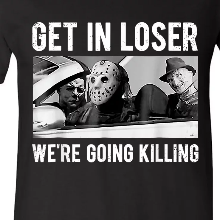 Get In Loser We're Going To Killing Halloween V-Neck T-Shirt