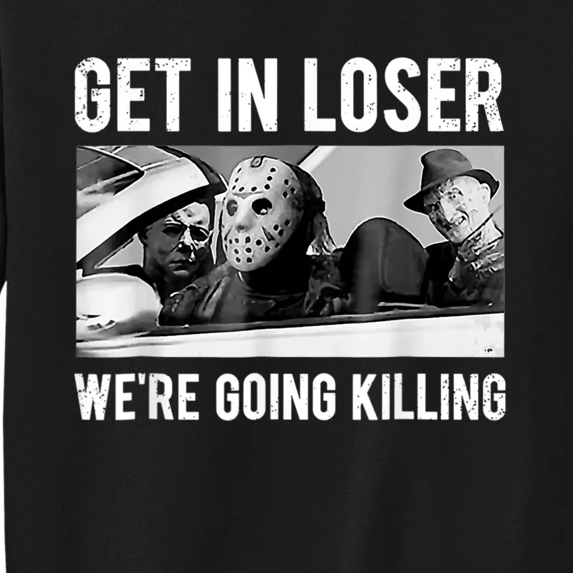 Get In Loser We're Going To Killing Halloween Tall Sweatshirt