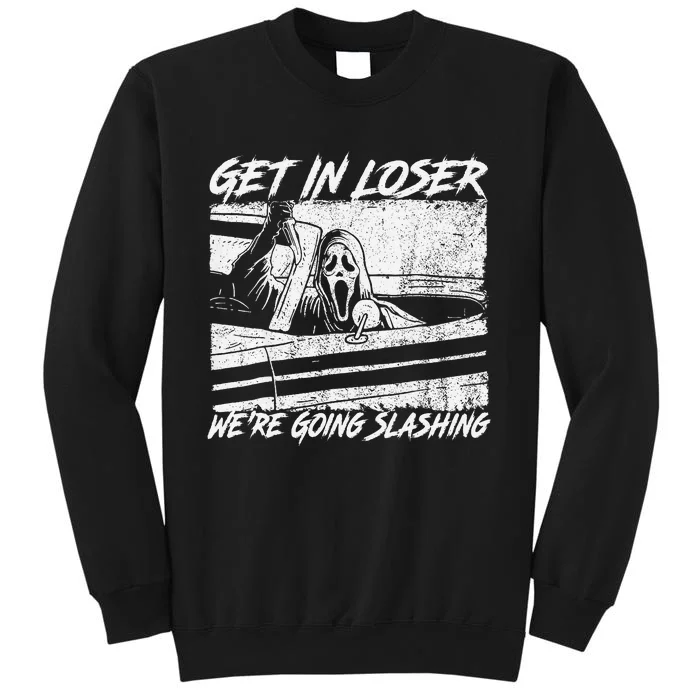 Get In Loser WeRe Going Slashing Horror Halloween Tall Sweatshirt