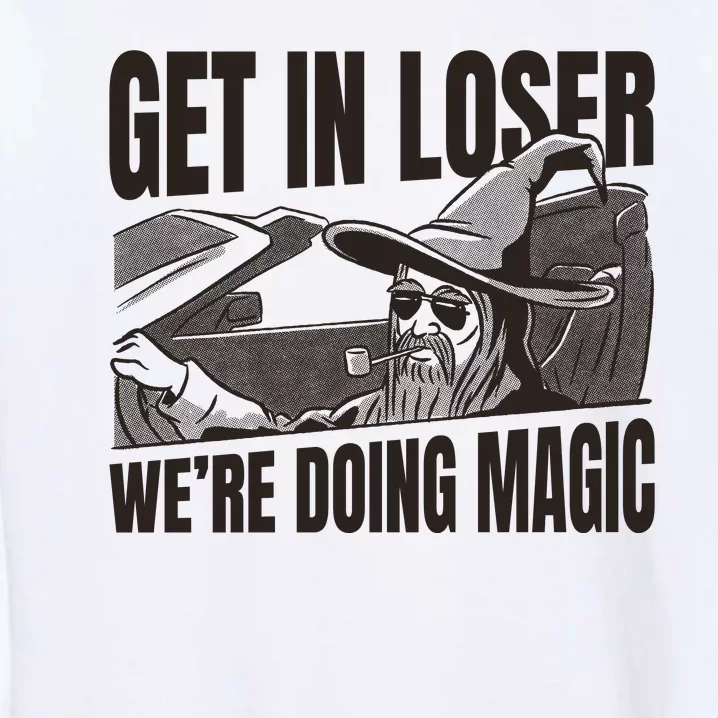 Get In Loser We're Doing Magic Wizard Parody Retro Garment-Dyed Sweatshirt